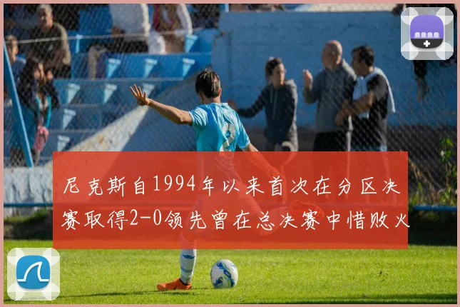 尼克斯自1994年以来首次在分区决赛取得2-0领先曾在总决赛中惜败火箭