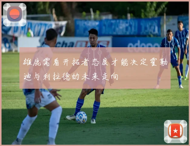 雄鹿需看开拓者态度才能决定霍勒迪与利拉德的未来走向